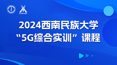 2024西南民族大学“5G综合实训”课程
