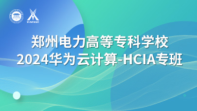 郑州电力高专2024华为云计算-HCIA专班